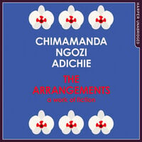 The Arrangements - Chimamanda Ngozi Adichie