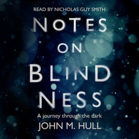 Notes on Blindness - A Journey Through the Dark - John Hull