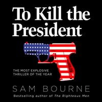 To Kill the President - Sam Bourne