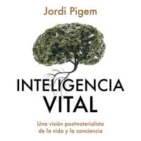Inteligencia vital: Una visión postmaterialista de la vida y la conciencia - Jordi Pigem Pérez, Jordi Pigem
