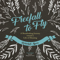 Freefall to Fly: A Breathtaking Journey toward a Life of Meaning - Rebekah Lyons