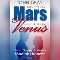 Mænd er fra Mars, kvinder er fra Venus: To køn, To sprog, To verdener - Sådan når I hinanden - John Gray