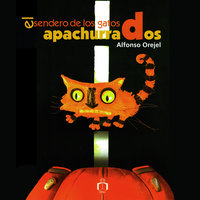El sendero de los gatos apachurrados - Alfonso Orejel