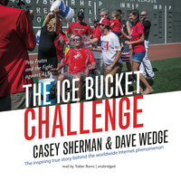 The Ice Bucket Challenge: Pete Frates and the Fight against ALS - Casey Sherman, Dave Wedge