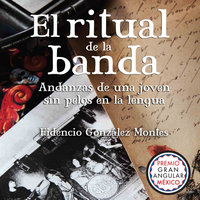El ritual de la banda: Andanzas de una joven sin pelos en la lengua - Fidencio González Montes