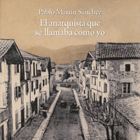 El anarquista que se llamaba como yo - Pablo Martín Sánchez