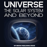Universe - The Solar System and Beyond - My Ebook Publishing House
