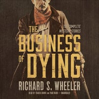 The Business of Dying: The Complete Western Stories - Richard S. Wheeler