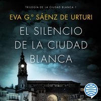 El silencio de la ciudad blanca: Serie Kraken 1 - Eva García Sáenz de Urturi