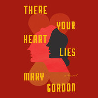 There Your Heart Lies - Mary Gordon