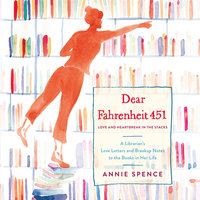 Dear Fahrenheit 451 - Love and Heartbreak in the Stacks - Annie Spence