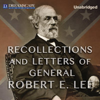 Recollections and Letters of General Robert E. Lee - As Recorded By His Son - Robert E. Lee