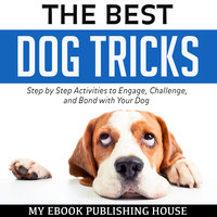 The Best Dog Tricks: Step by Step Activities to Engage, Challenge, and Bond with Your Dog - My Ebook Publishing House