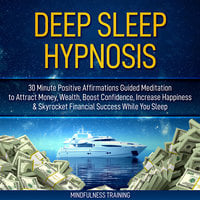 Deep Sleep Hypnosis: 30 Minute Positive Affirmations Guided Meditation to Attract Money, Wealth, Boost Confidence, Increase Happiness & Skyrocket Financial Success While You Sleep (Guided Imagery, Law of Attraction Visualizations, & Relaxation Techniques - Mindfulness Training