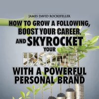 Personal Brand: How to Grow a Following, Boost your Career, and Skyrocket Your Income With a Powerful Personal Brand - James David Rockefeller