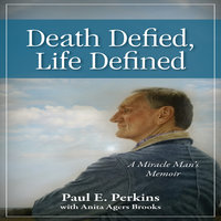 Death Defied, Life Defined: A Miracle Man's Memoir - Paul E. Perkins, Anita Agers Brooks
