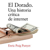 El Dorado: Un historia crítica de internet - Enric Puig Punyet