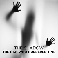 The Man Who Murdered Time - The Shadow