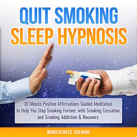 Quit Smoking Sleep Hypnosis: 30 Minute Positive Affirmations Guided Meditation to Help You Stop Smoking Forever, with Smoking Cessation, and Smoking Addiction & Recovery (Quit Smoking Series) - Mindfulness Training