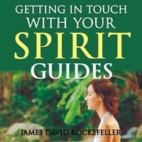 Getting in Touch with Your Spirit Guides - James David Rockefeller