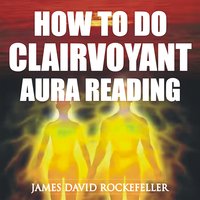 How to Do Clairvoyant Aura Reading - James David Rockefeller