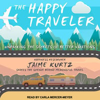 The Happy Traveler: Unpacking the Secrets of Better Vacations - Jaime Kurtz