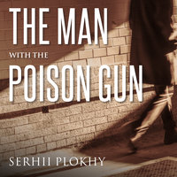 The Man with the Poison Gun: A Cold War Spy Story - Serhii Plokhy