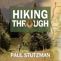 Hiking Through: One Man's Journey to Peace and Freedom on the Appalachian Trail - Paul Stutzman
