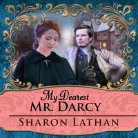 My Dearest Mr. Darcy: An Amazing Journey into Love Everlasting - Sharon Lathan