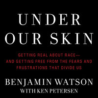 Under Our Skin: Getting Real about Race – and Getting Free from the Fears and Frustrations that Divide Us: Getting Real about Race--and Getting Free from the Fears and Frustrations that Divide Us - Benjamin Watson