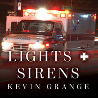 Lights and Sirens: The Education of a Paramedic - Kevin Grange