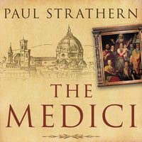 The Medici: Power, Money, and Ambition in the Italian Renaissance - Paul Strathern
