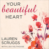 Your Beautiful Heart: 31 Reflections on Love, Faith, Friendship, and Becoming a Girl Who Shines - Lauren Scruggs, Lisa Velthouse