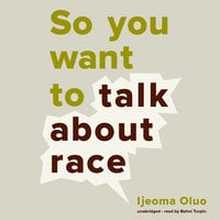 So You Want to Talk about Race - Ijeoma Oluo