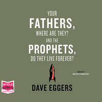 Your Fathers, Where Are They? And the Prophets, Do They Live Forever? - Dave Eggers