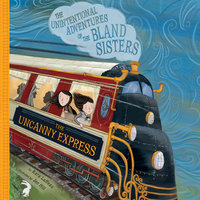 The Uncanny Express: The Unintentional Adventures of the Bland Sisters - Kara LaReau