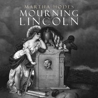 Mourning Lincoln - Martha Hodes
