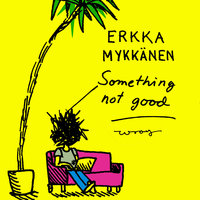 Something not good - Erkka Mykkänen