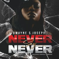 Never Say Never - Dwayne S. Joseph