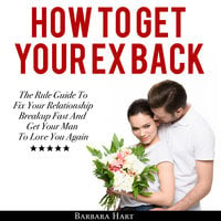 How To Get Your Ex Back: The Rule Guide To Fix Your Relationship Breakup Fast And Get Your Man To Love You Again - Mary Gottman