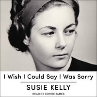 I Wish I Could Say I Was Sorry - Susie Kelly