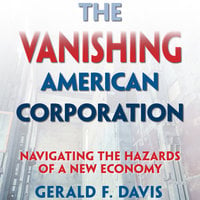 The Vanishing American Corporation: Navigating the Hazards of a New Economy - Gerald F. Davis