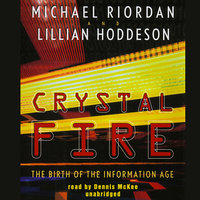 Crystal Fire: The Birth of the Information Age - Michael Riordan, Lillian Hoddeson
