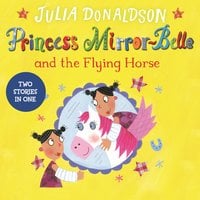 Princess Mirror-Belle and the Flying Horse: Princess Mirror-Belle and the Flying Horse - Julia Donaldson