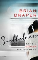Soulfulness : Ett liv utöver mindfulness - Brian Draper