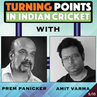Turning Points in Indian Cricket. E5 - Amit Varma, Prem Panicker