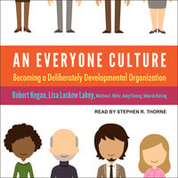 An Everyone Culture: Becoming a Deliberately Developmental Organization - Lisa Laskow Lahey, Robert Kegan, Andy Fleming, Deborah Helsing, Matthew L. Miller