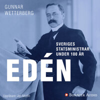 Sveriges statsministrar under 100 år : Nils Edén - Gunnar Wetterberg