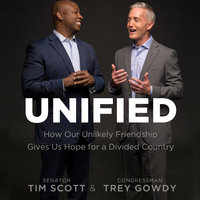 Unified: How Our Unlikely Friendship Gives Us Hope For a Divided Country - Tim Scott, Trey Gowdy