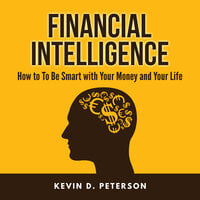 Financial Intelligence: How to To Be Smart with Your Money and Your Life - Kevin D. Peterson